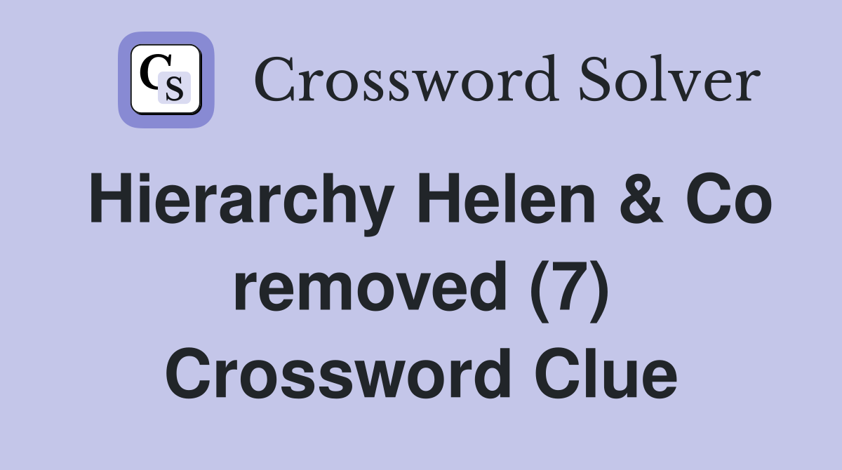 Hierarchy Helen & Co removed (7) Crossword Clue