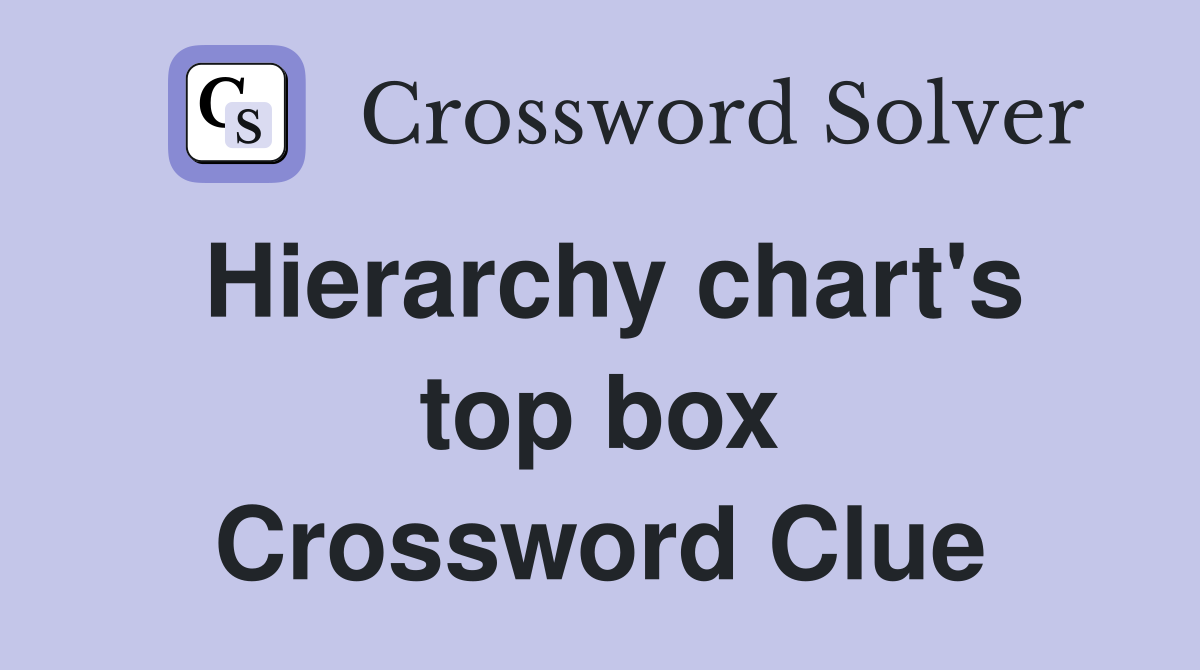 Hierarchy chart's top box Crossword Clue