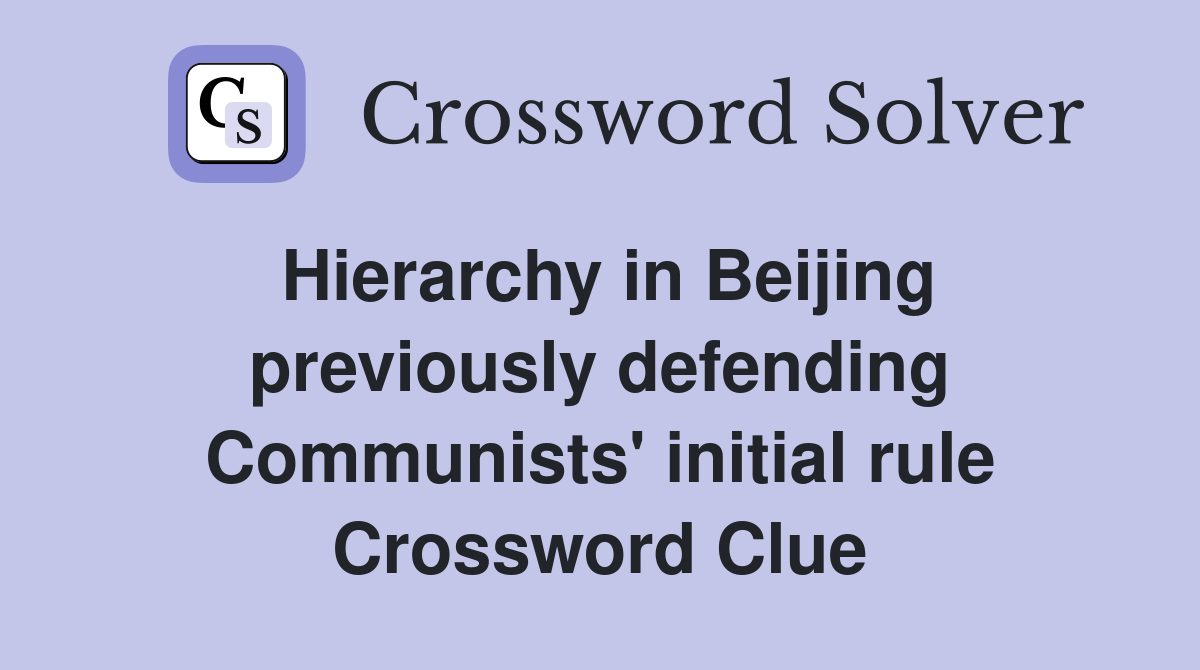 Hierarchy in Beijing previously defending Communists' initial rule Crossword Clue