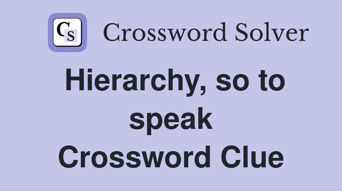Hierarchy, so to speak Crossword Clue