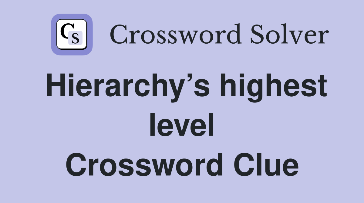 Hierarchy’s highest level Crossword Clue