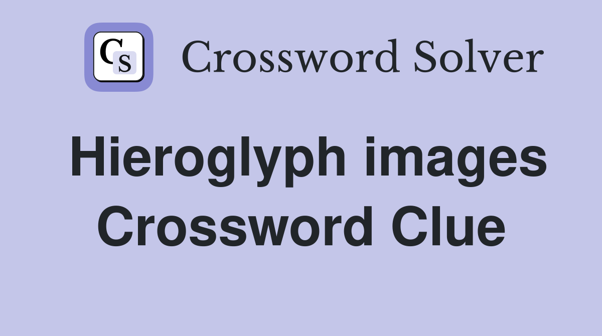 Hieroglyph images Crossword Clue