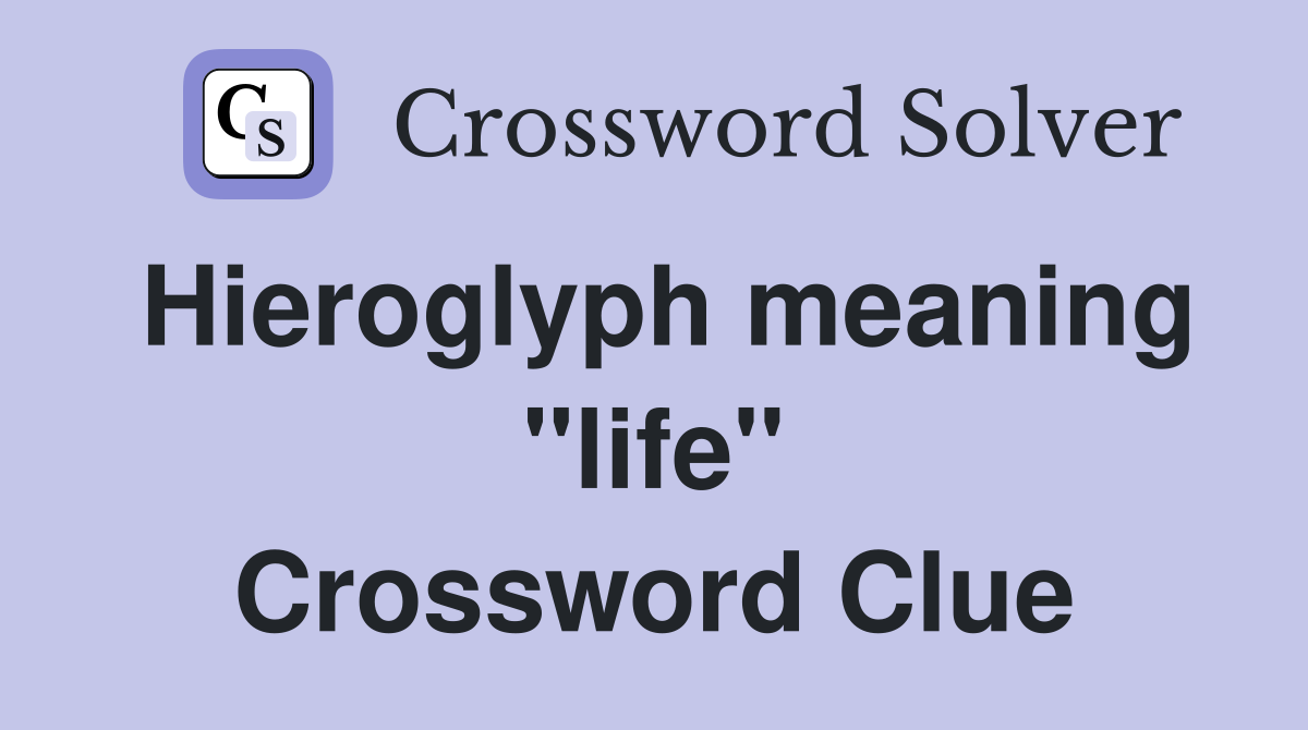 Hieroglyph meaning "life" Crossword Clue