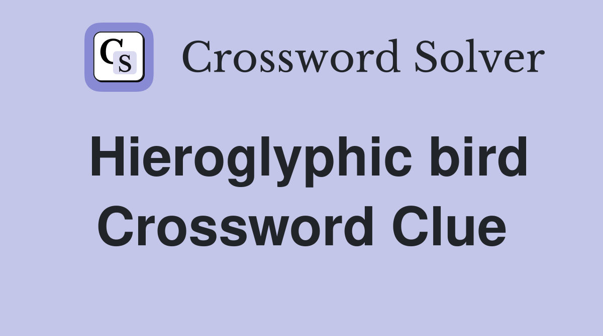 Hieroglyphic bird Crossword Clue