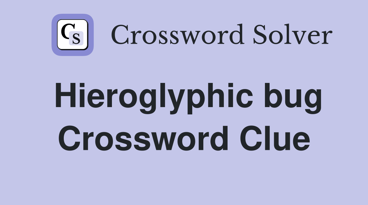 Hieroglyphic bug Crossword Clue