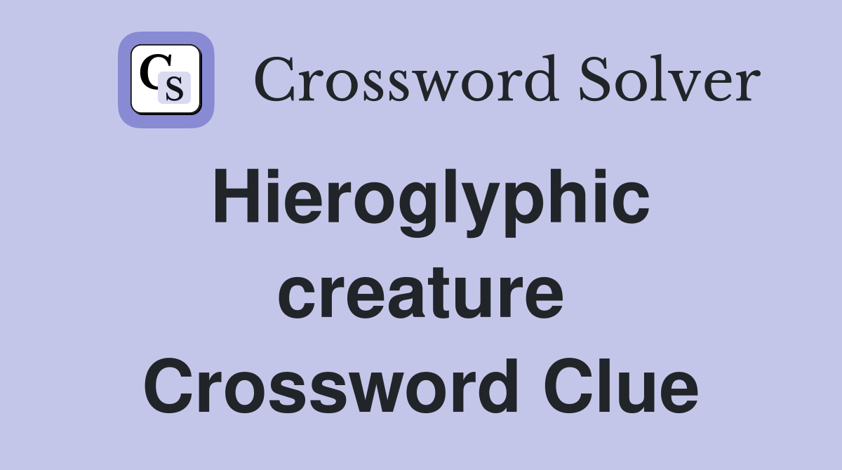 Hieroglyphic creature Crossword Clue