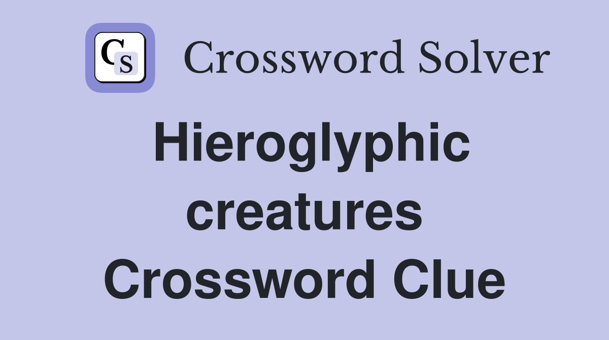 Hieroglyphic creatures Crossword Clue