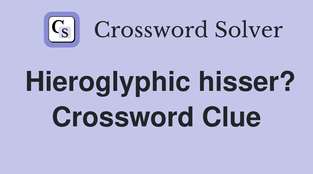 Hieroglyphic hisser? Crossword Clue