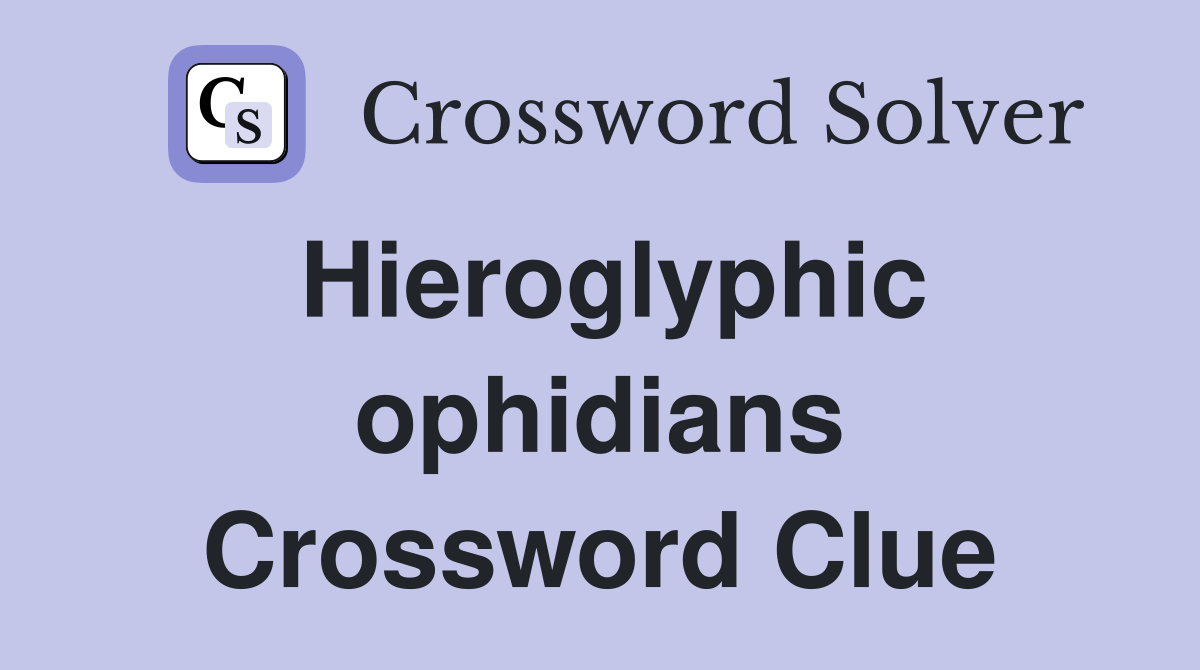 Hieroglyphic ophidians Crossword Clue