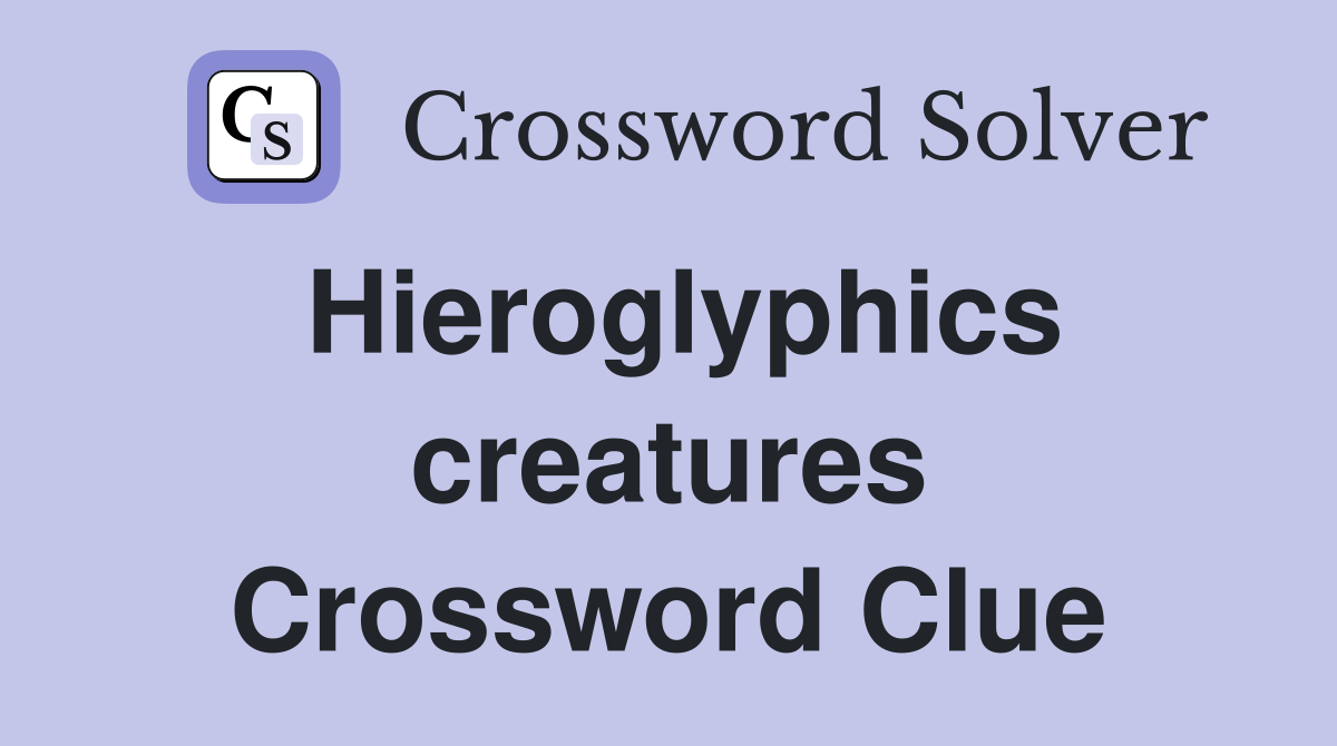 Hieroglyphics creatures Crossword Clue