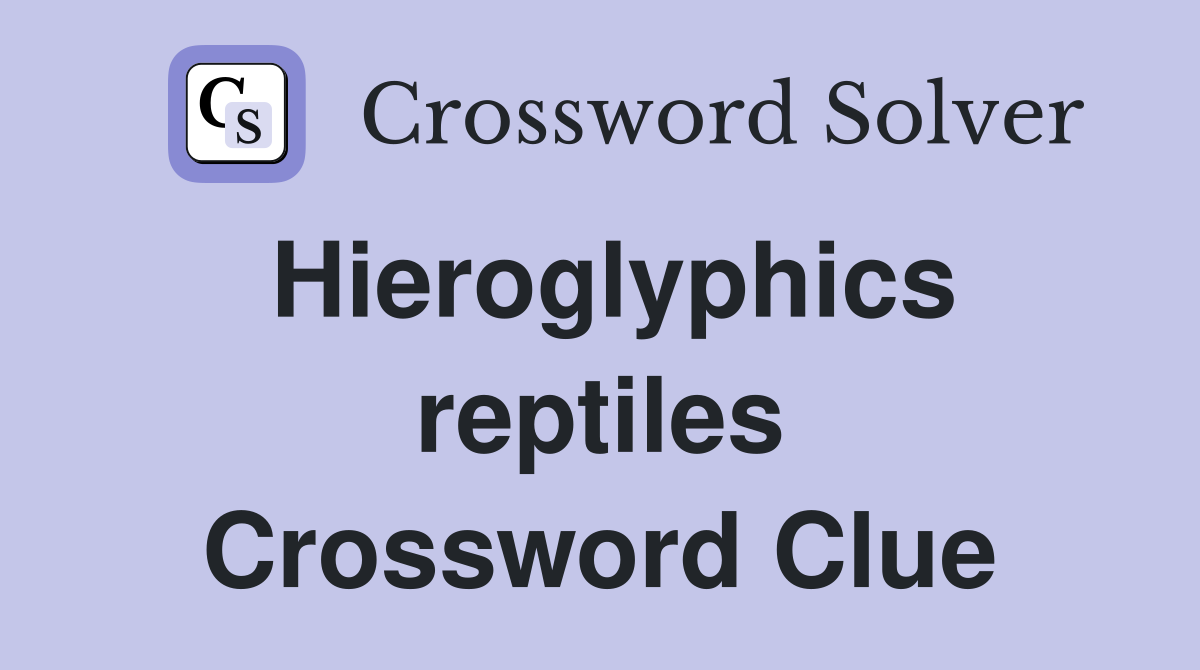 Hieroglyphics reptiles Crossword Clue