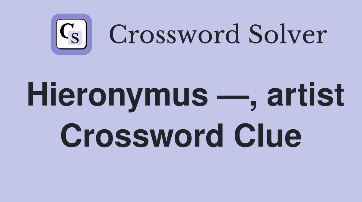Hieronymus —, artist Crossword Clue