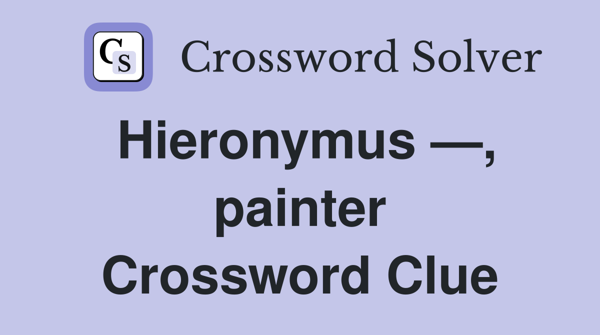 Hieronymus —, painter Crossword Clue