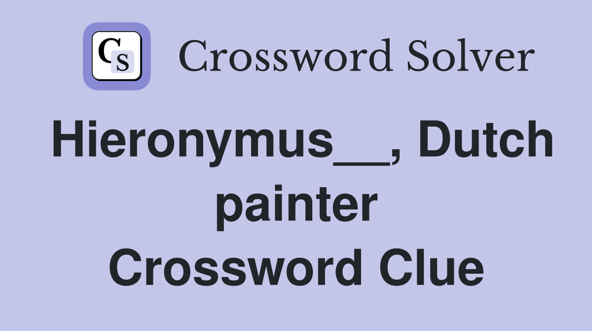 Hieronymus__, Dutch painter Crossword Clue