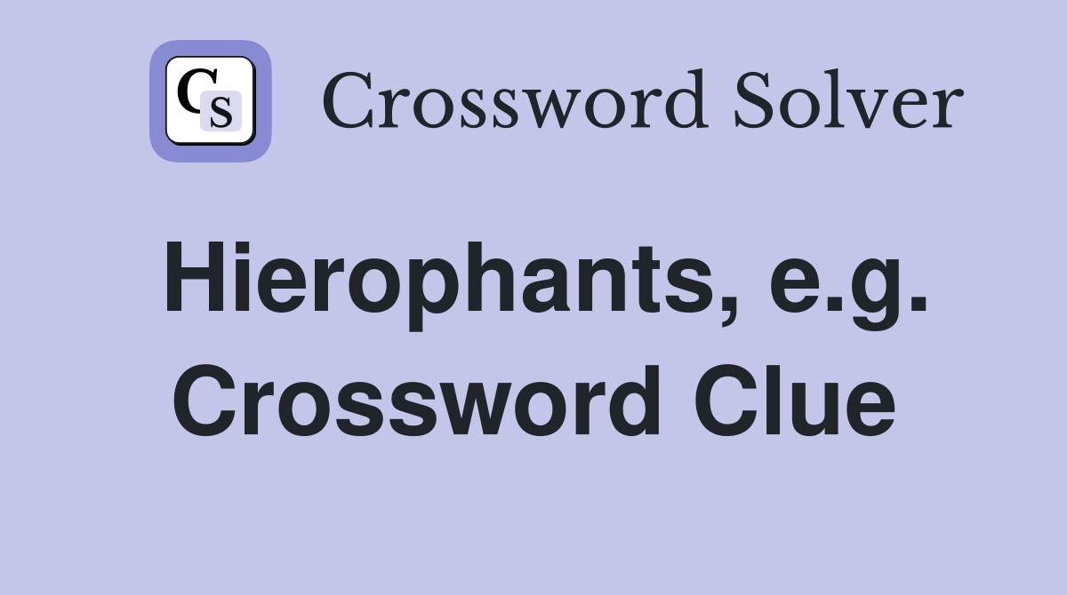 Hierophants, e.g. Crossword Clue