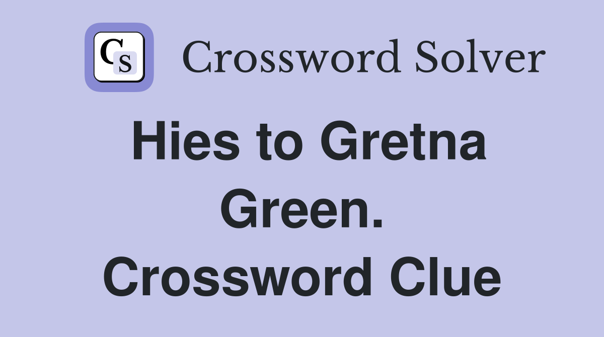 Hies to Gretna Green. Crossword Clue