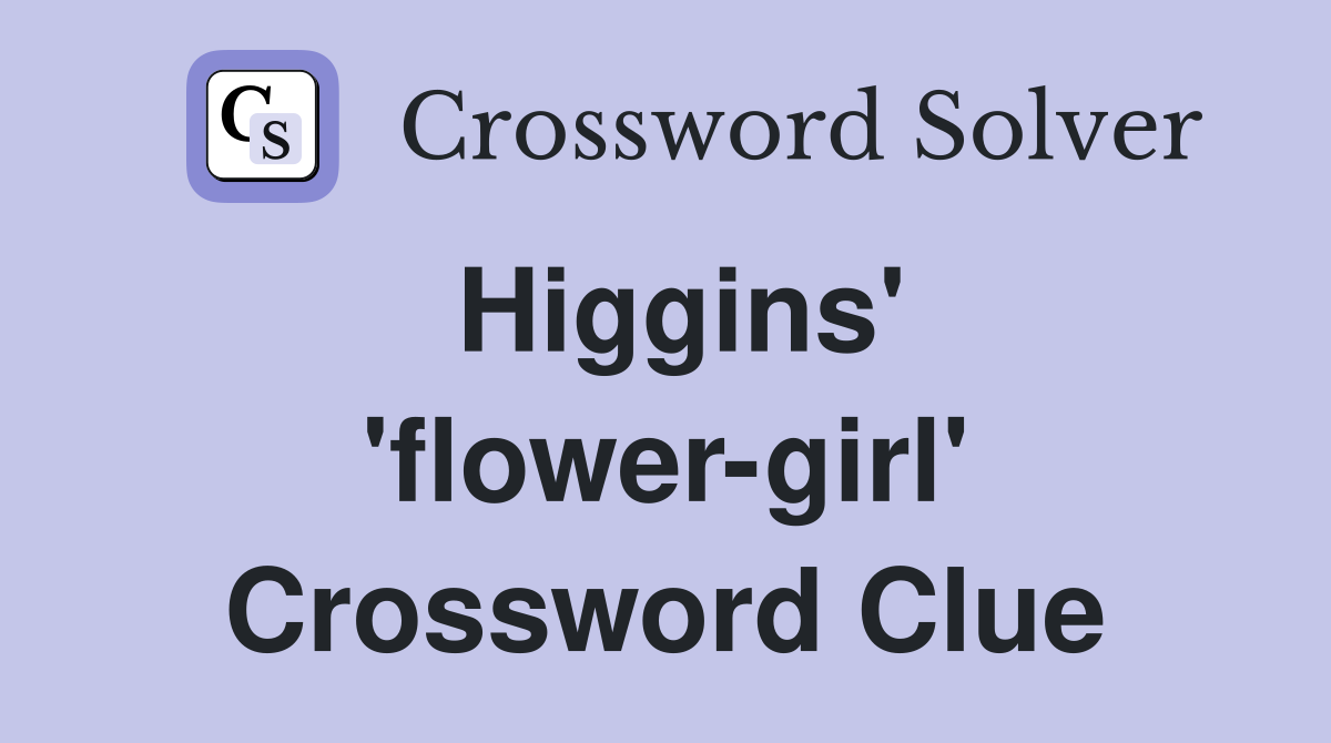 Higgins' 'flower-girl' Crossword Clue