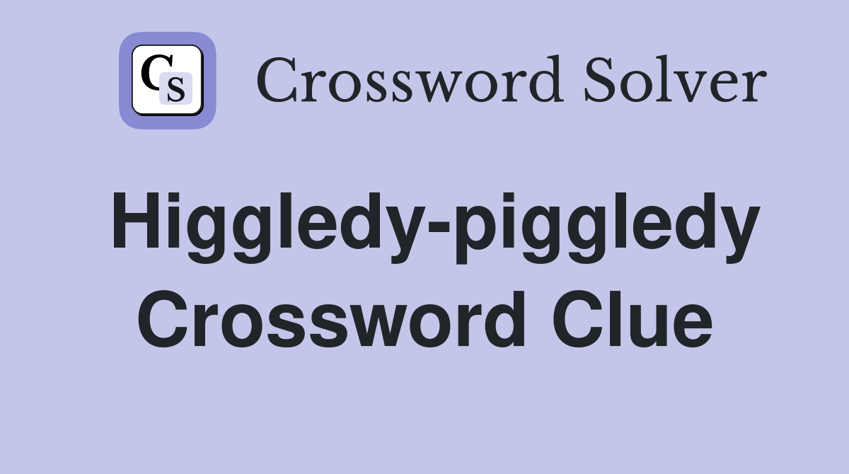 Higgledy-piggledy Crossword Clue