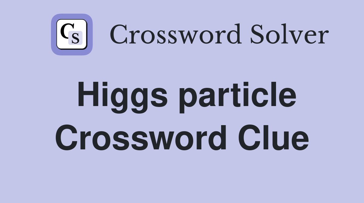 Higgs particle Crossword Clue