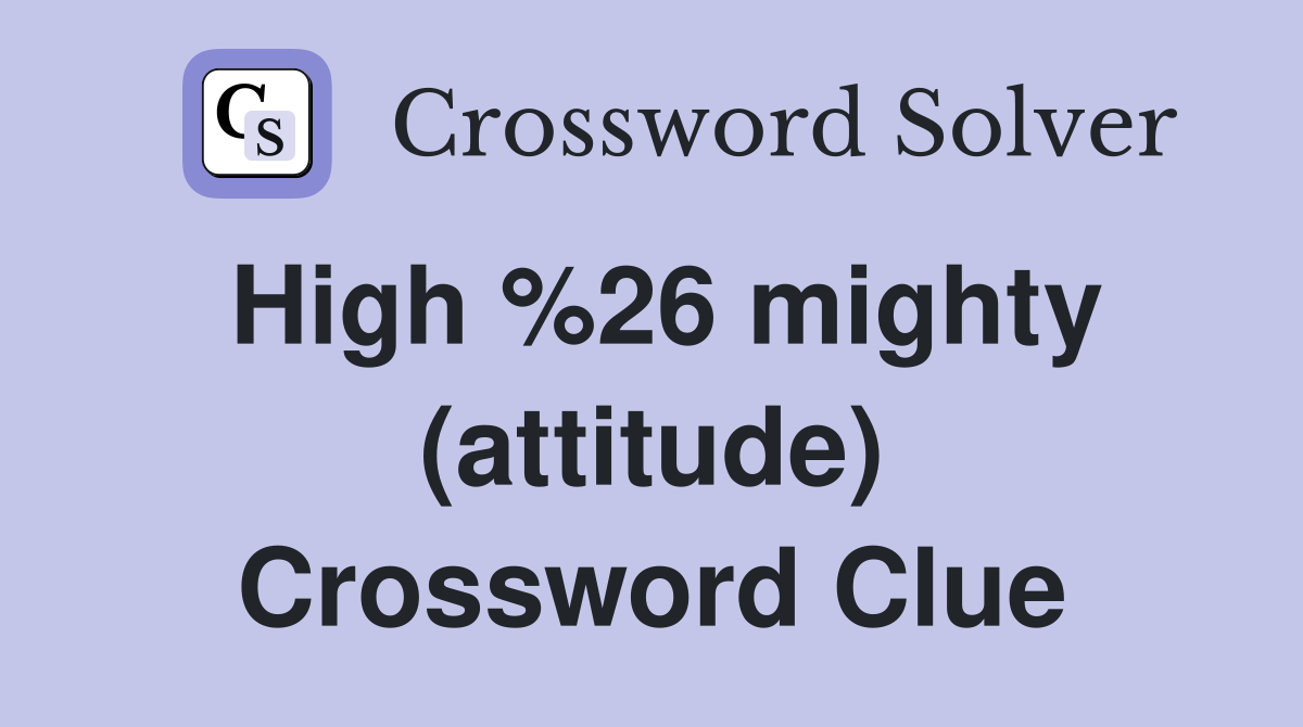 High %26 mighty (attitude) Crossword Clue