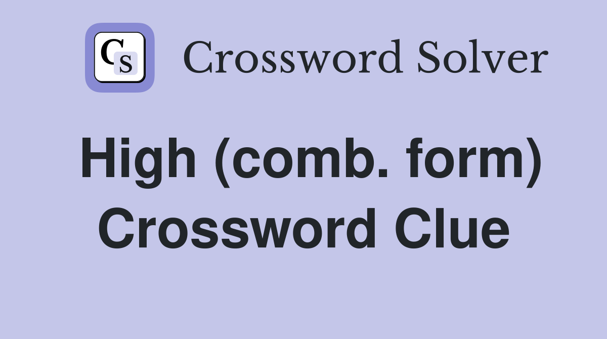High (comb. form) Crossword Clue