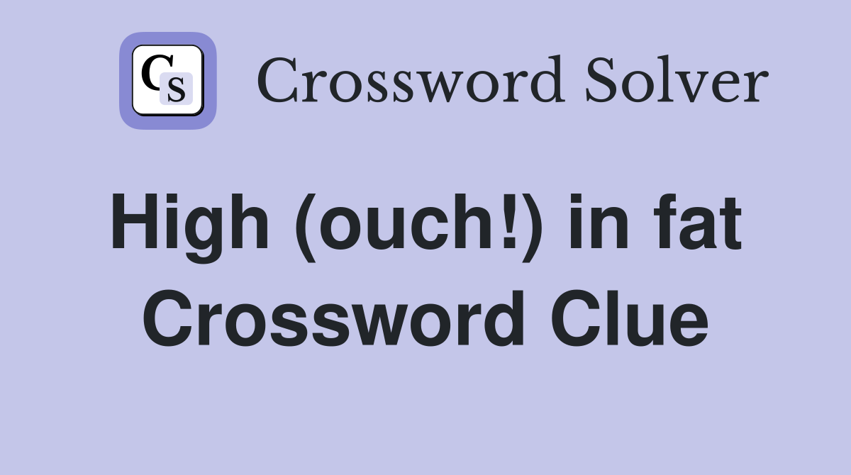 High (ouch!) in fat  Crossword Clue