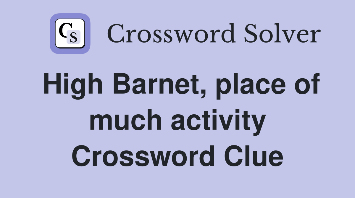 High Barnet, place of much activity Crossword Clue