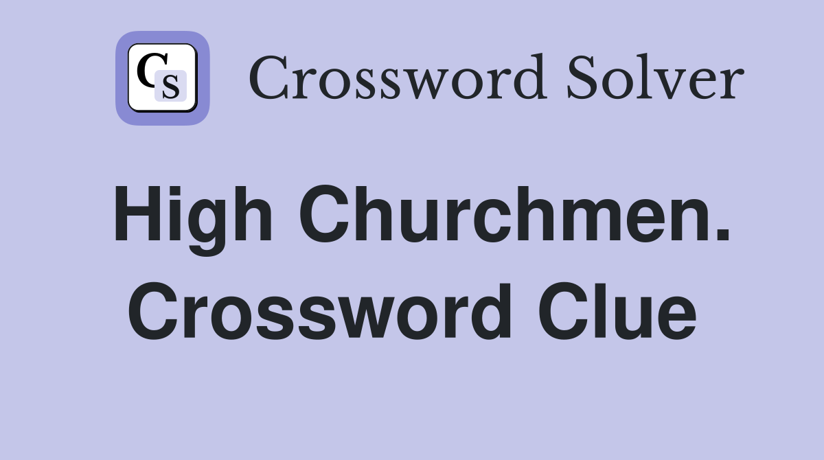 High Churchmen. Crossword Clue