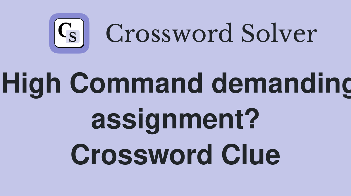 High Command demanding assignment? Crossword Clue