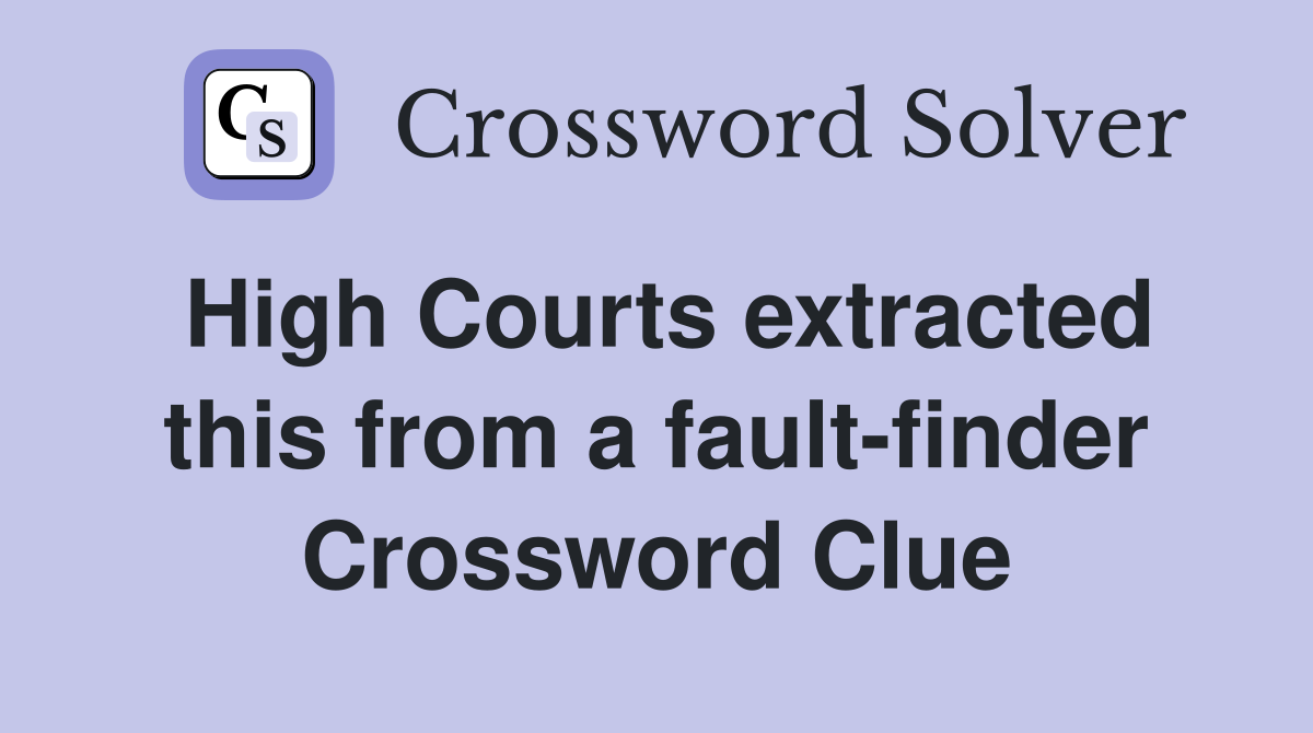 High Courts extracted this from a fault-finder Crossword Clue