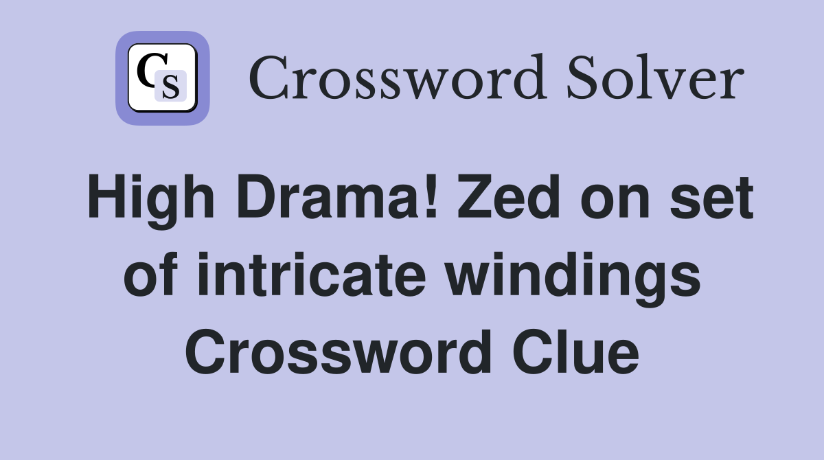 High Drama! Zed on set of intricate windings Crossword Clue
