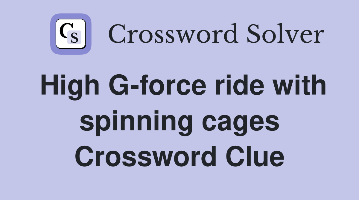 High G-force ride with spinning cages Crossword Clue