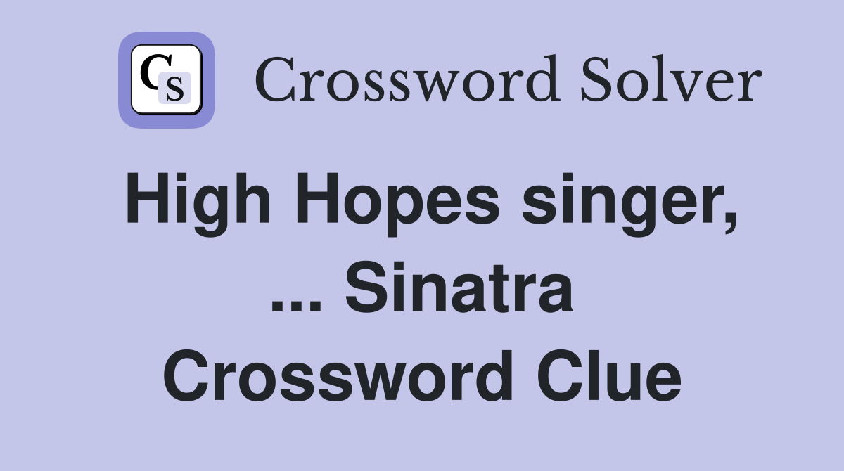 High Hopes singer, ... Sinatra Crossword Clue