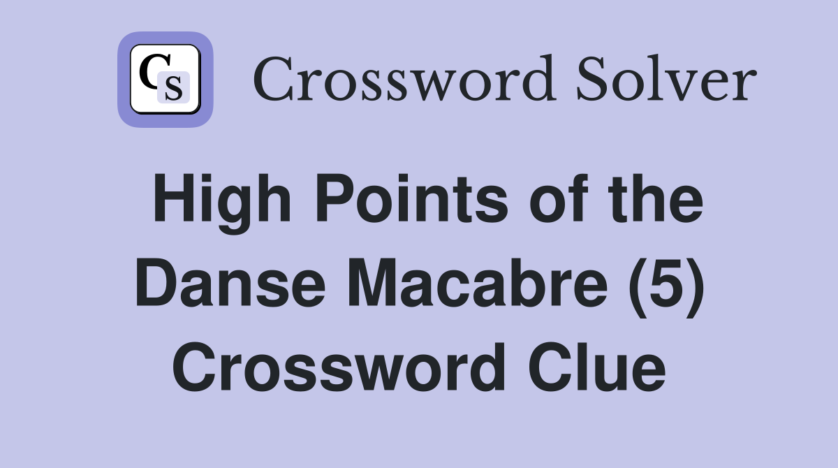 High Points of the Danse Macabre (5) Crossword Clue