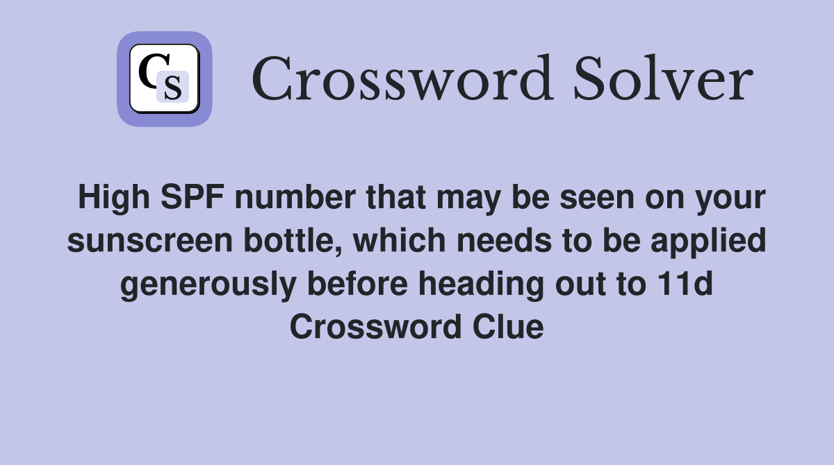 High SPF number that may be seen on your sunscreen bottle, which needs to be applied generously before heading out to 11d Crossword Clue