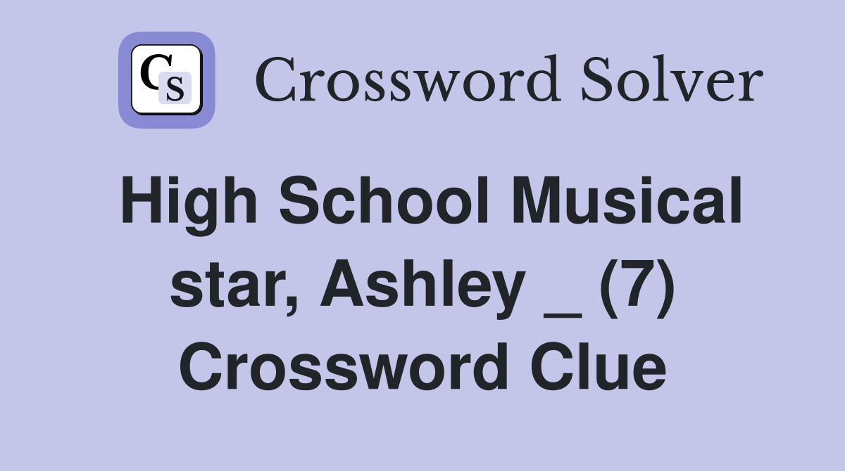 High School Musical star, Ashley _ (7) Crossword Clue