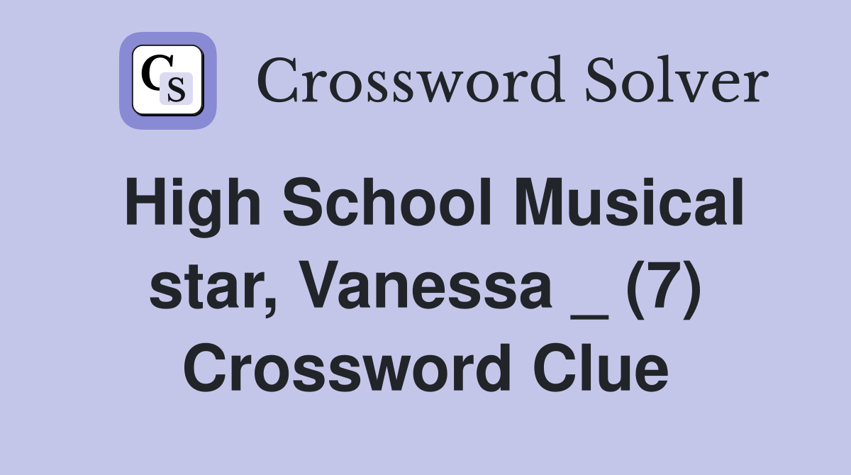 High School Musical star, Vanessa _ (7) Crossword Clue