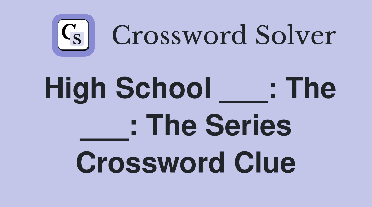 High School ___: The ___: The Series Crossword Clue