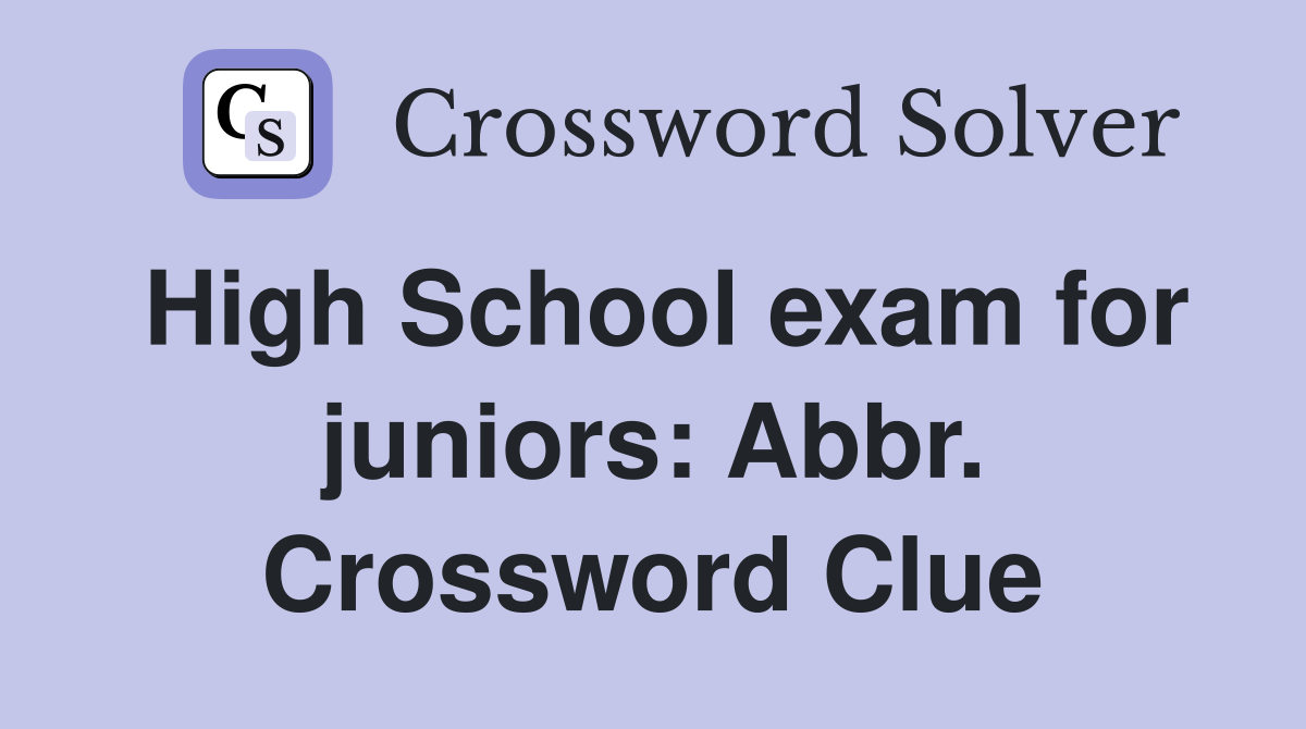 High School exam for juniors: Abbr. Crossword Clue