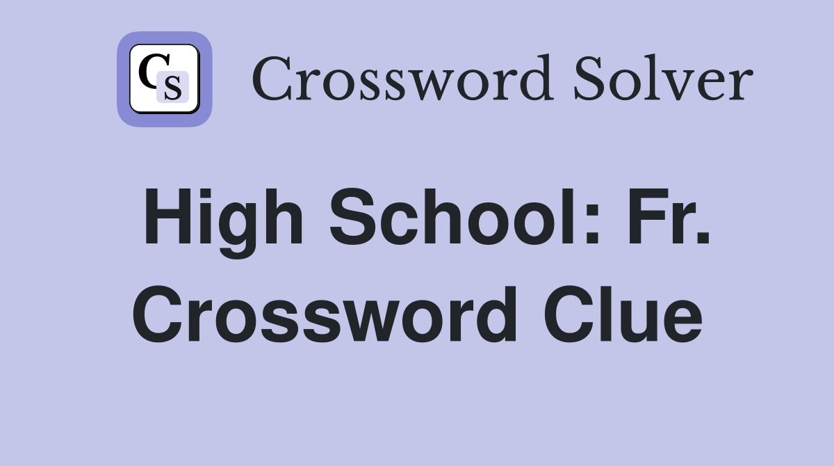 High School: Fr. Crossword Clue