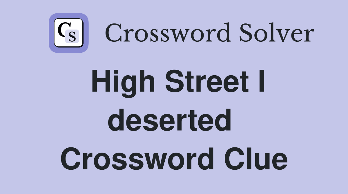 High Street I deserted  Crossword Clue