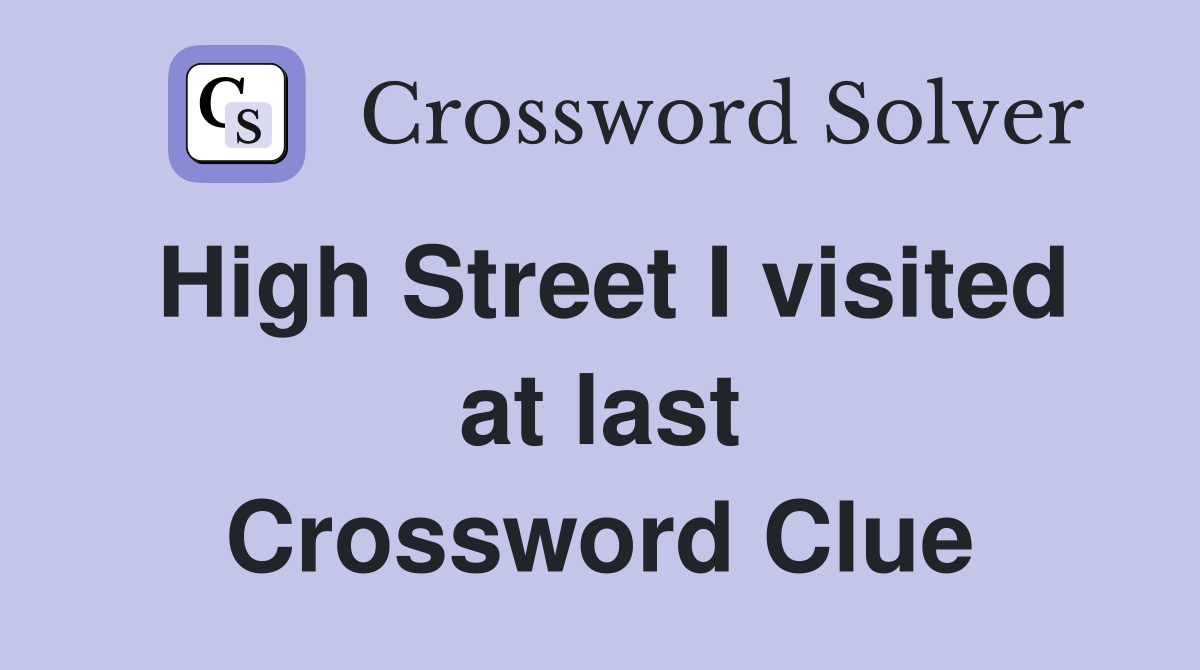 High Street I visited at last Crossword Clue