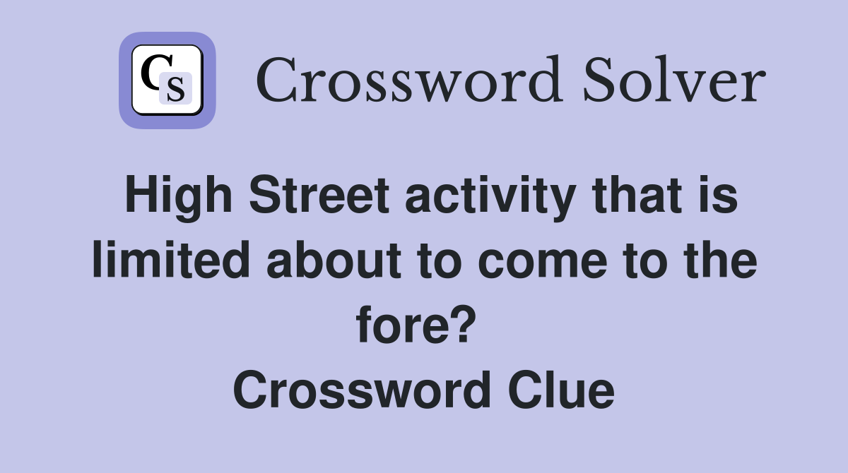 High Street activity that is limited about to come to the fore?  Crossword Clue