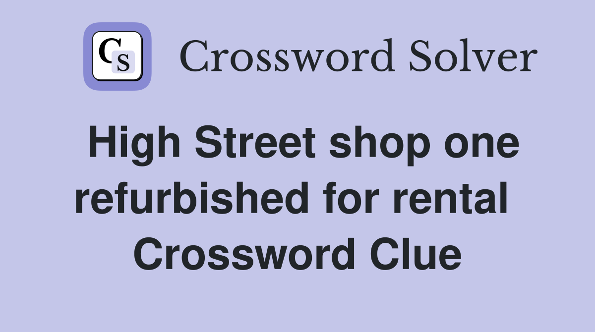 High Street shop one refurbished for rental  Crossword Clue