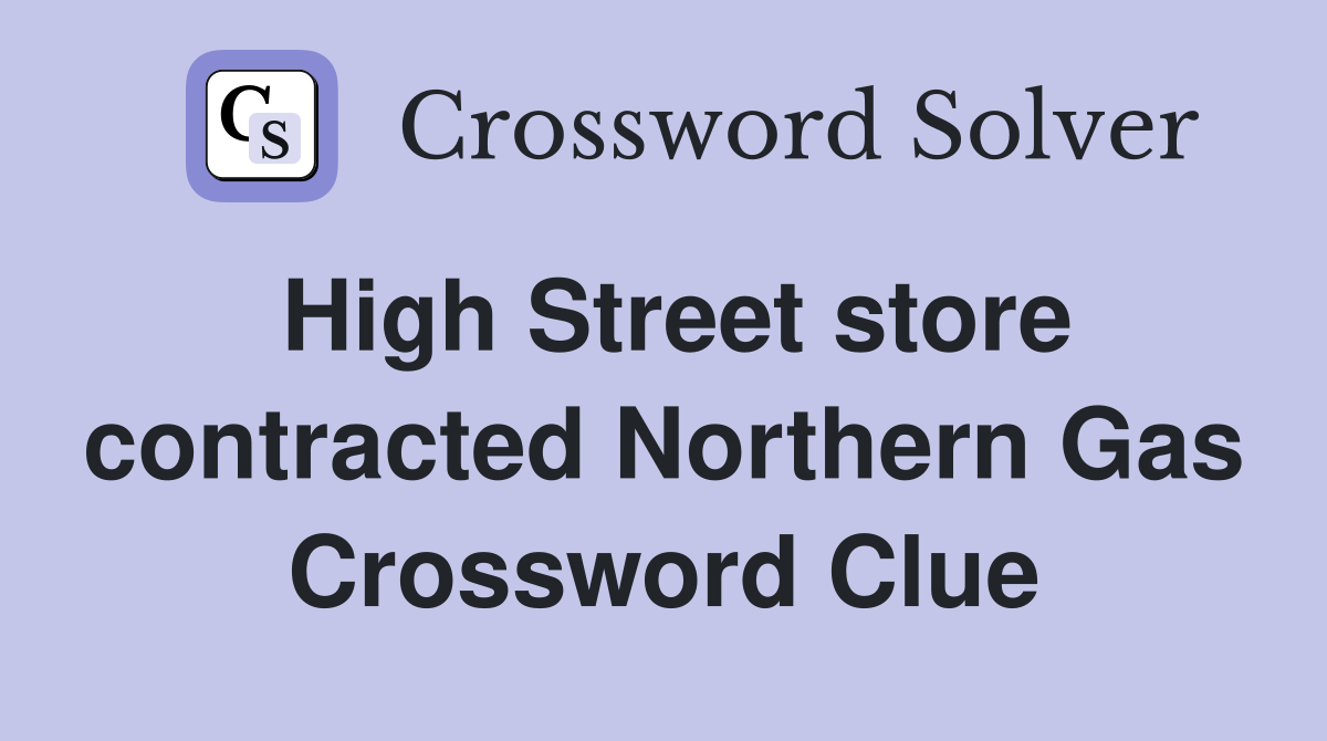 High Street store contracted Northern Gas Crossword Clue