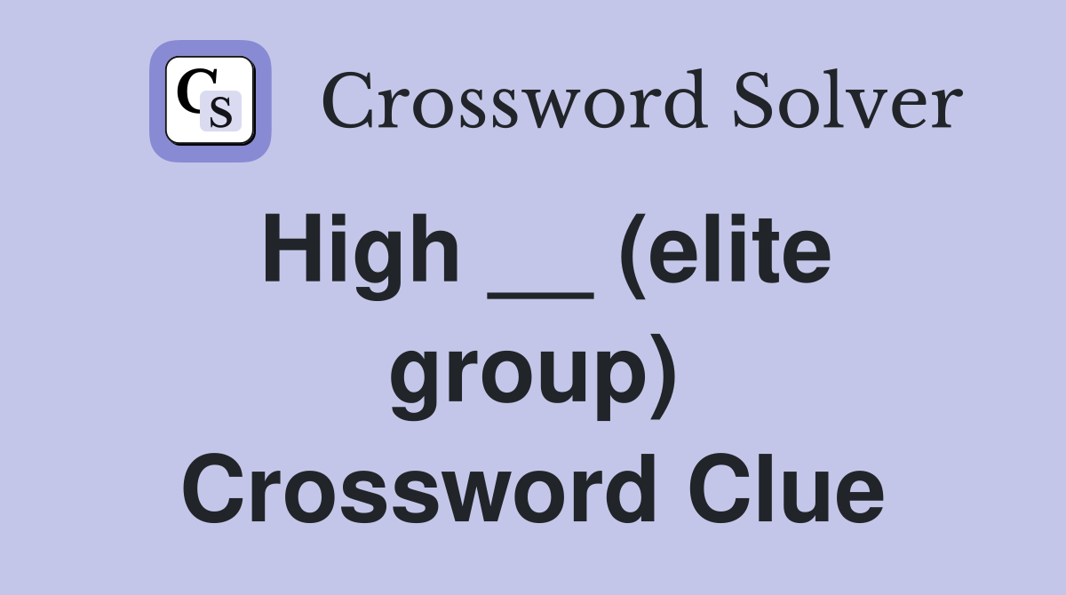 High __ (elite group) Crossword Clue