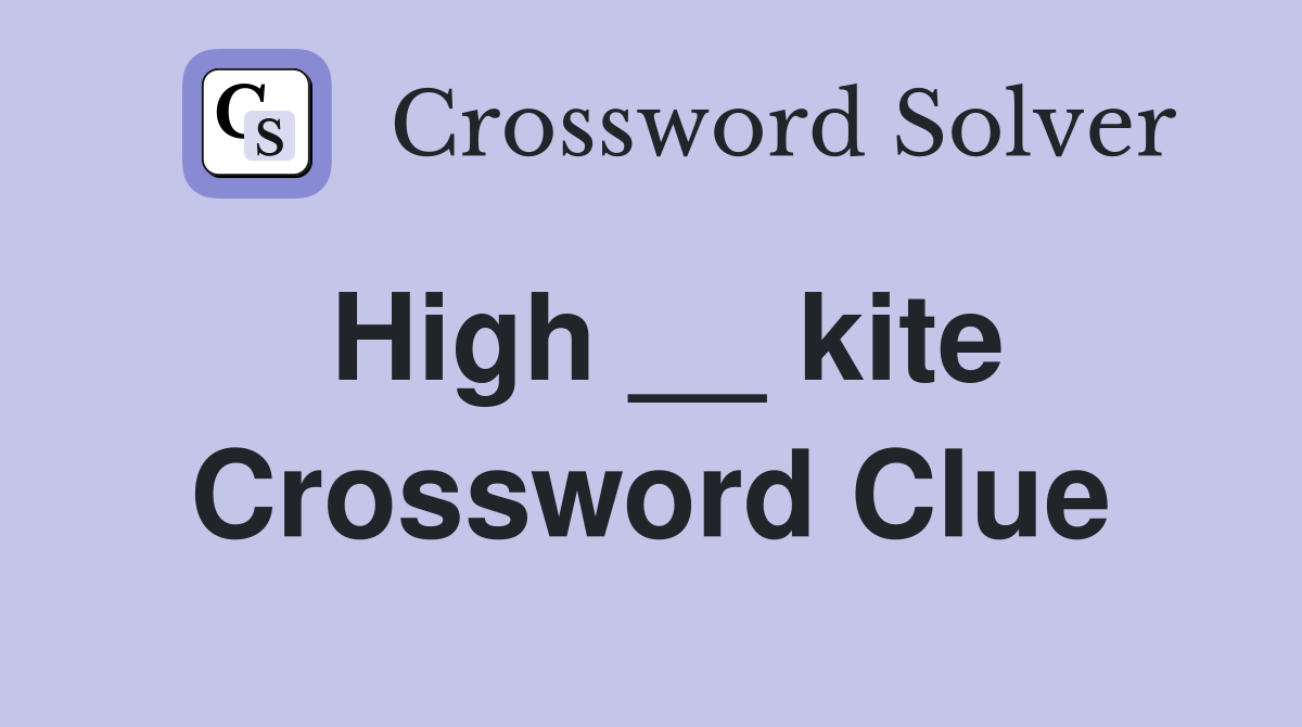 High __ kite Crossword Clue