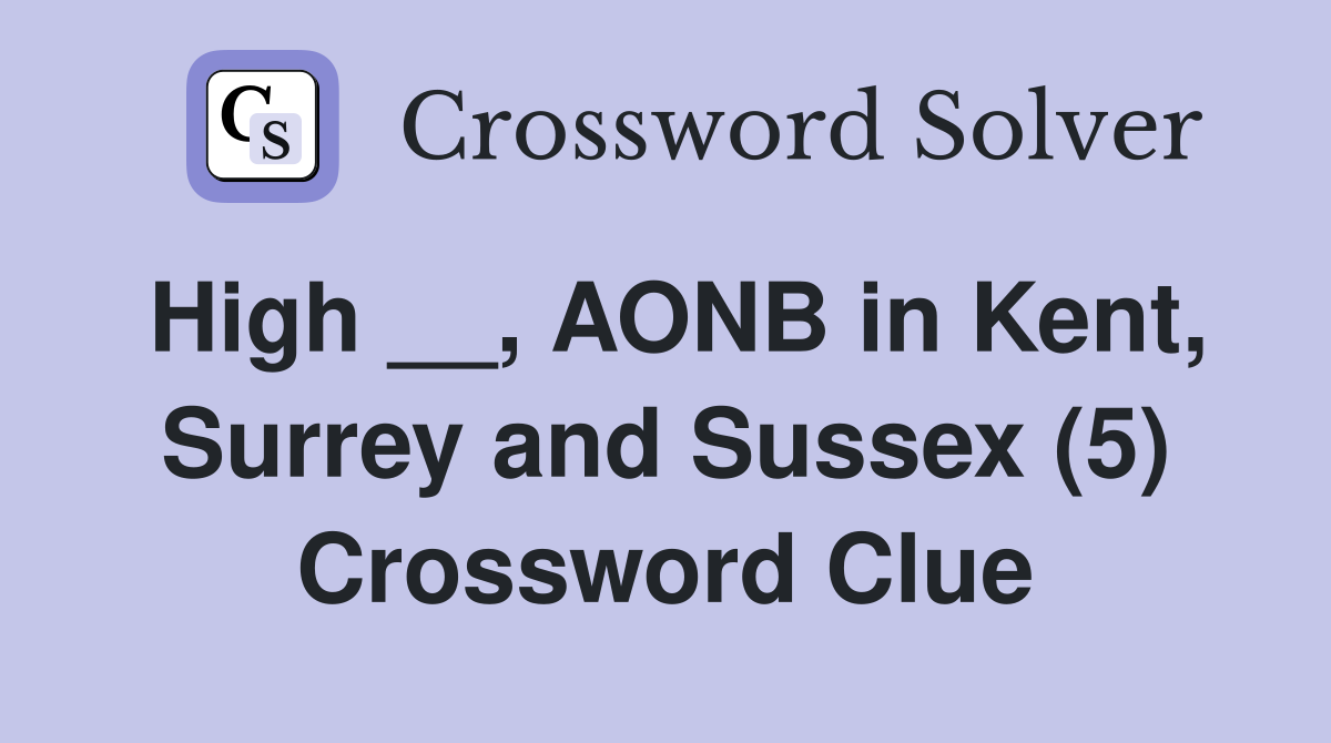 High __, AONB in Kent, Surrey and Sussex (5) Crossword Clue