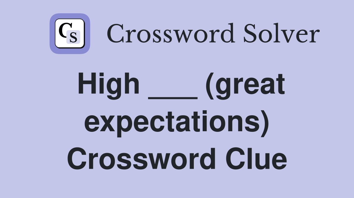 High ___ (great expectations) Crossword Clue