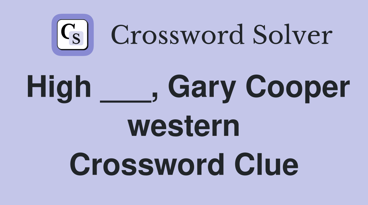 High ___, Gary Cooper western Crossword Clue